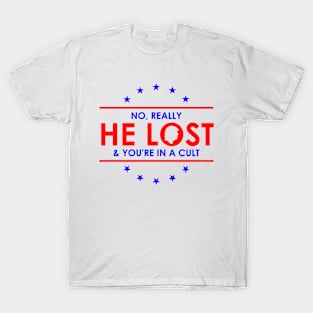 Trump is a loser | No Really He Lost And you're in a cult T-Shirt